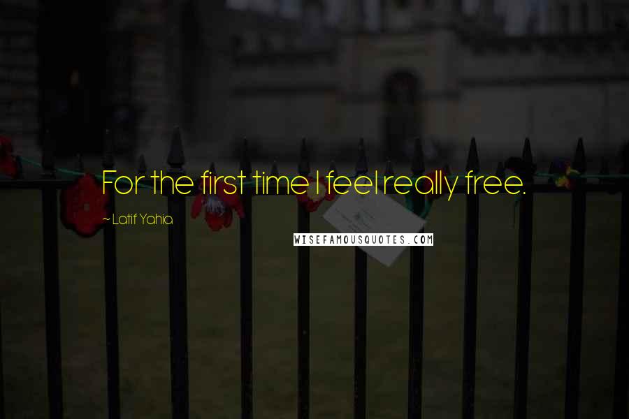 Latif Yahia Quotes: For the first time I feel really free.