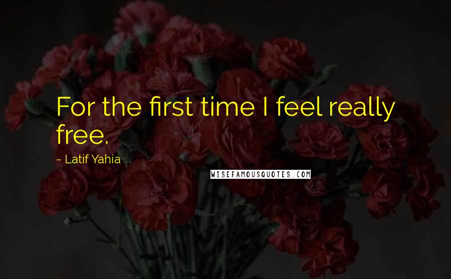 Latif Yahia Quotes: For the first time I feel really free.