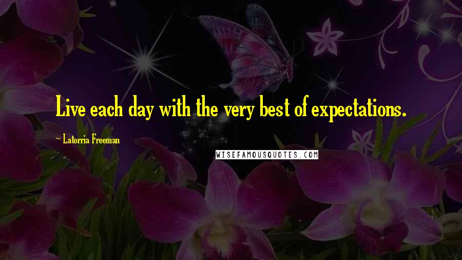 Latorria Freeman Quotes: Live each day with the very best of expectations.