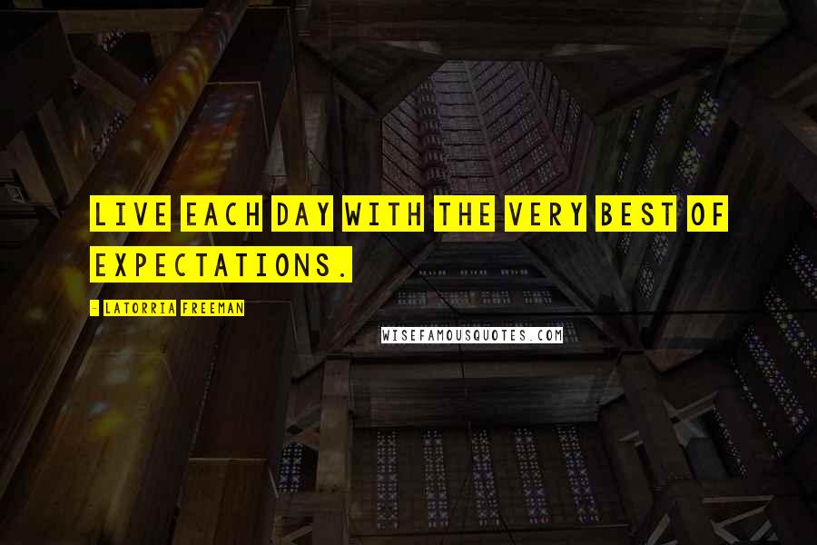 Latorria Freeman Quotes: Live each day with the very best of expectations.