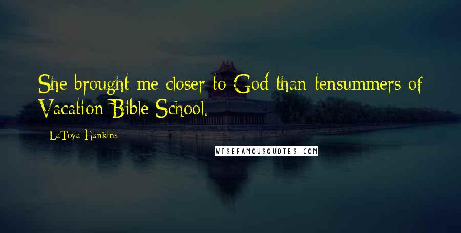 LaToya Hankins Quotes: She brought me closer to God than tensummers of Vacation Bible School.