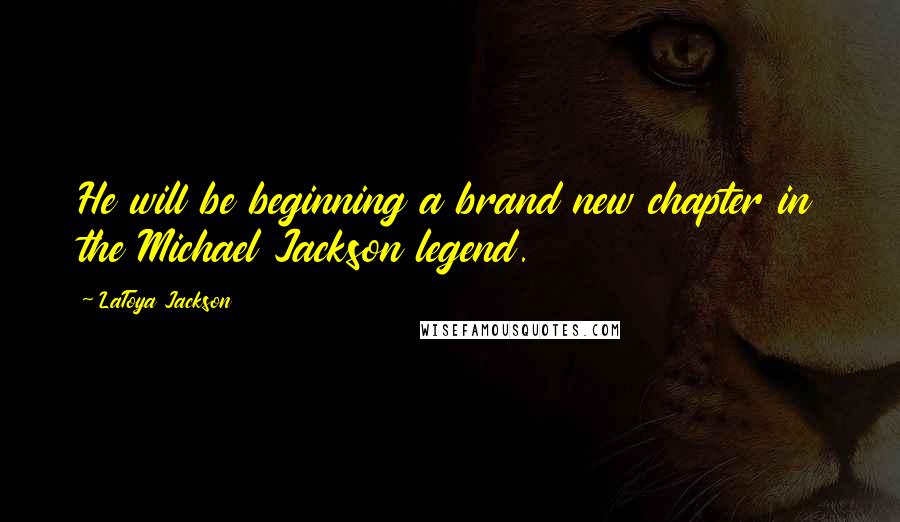 LaToya Jackson Quotes: He will be beginning a brand new chapter in the Michael Jackson legend.