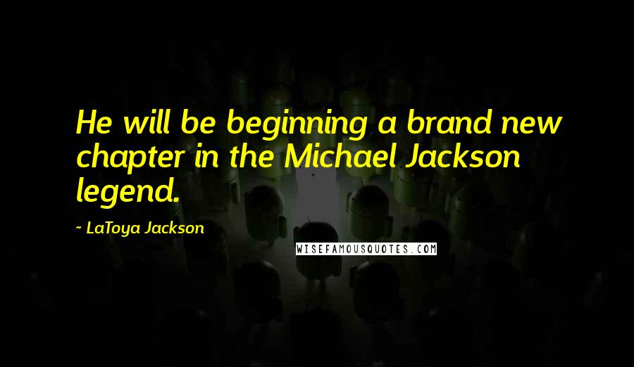 LaToya Jackson Quotes: He will be beginning a brand new chapter in the Michael Jackson legend.