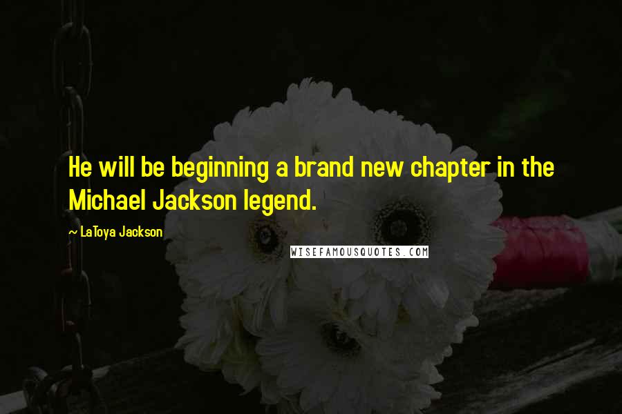 LaToya Jackson Quotes: He will be beginning a brand new chapter in the Michael Jackson legend.