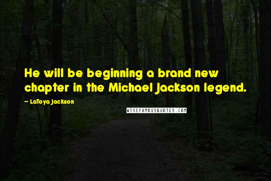 LaToya Jackson Quotes: He will be beginning a brand new chapter in the Michael Jackson legend.