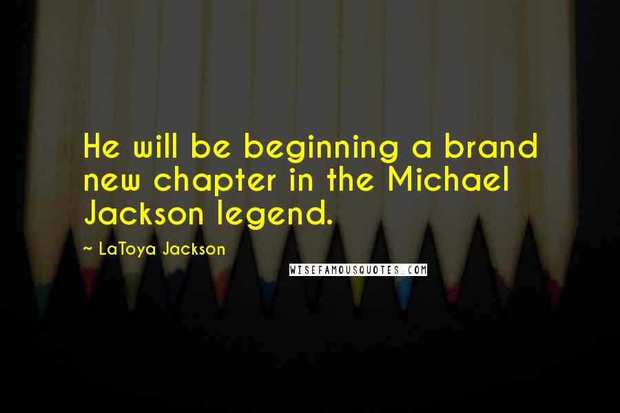 LaToya Jackson Quotes: He will be beginning a brand new chapter in the Michael Jackson legend.