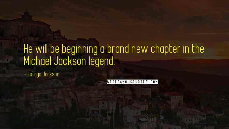 LaToya Jackson Quotes: He will be beginning a brand new chapter in the Michael Jackson legend.