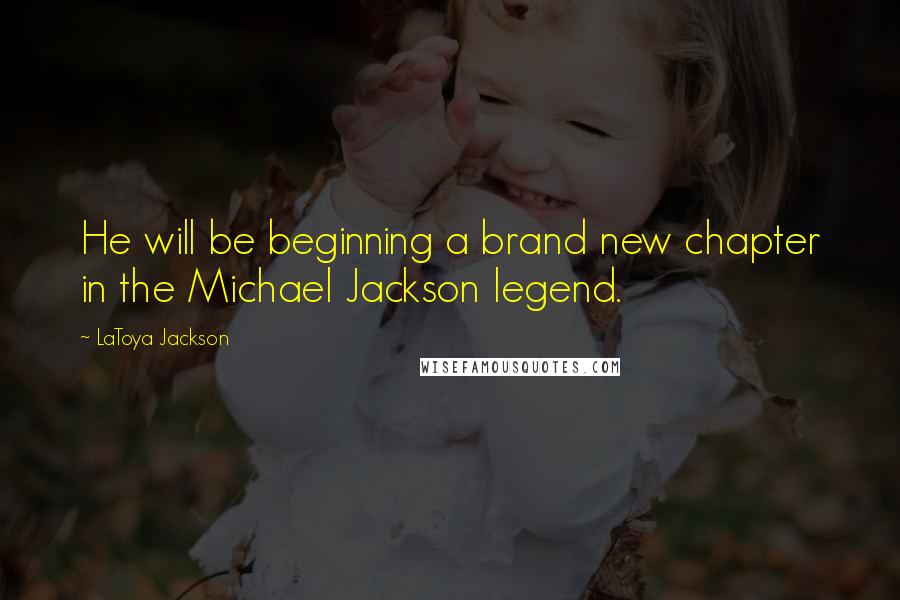 LaToya Jackson Quotes: He will be beginning a brand new chapter in the Michael Jackson legend.