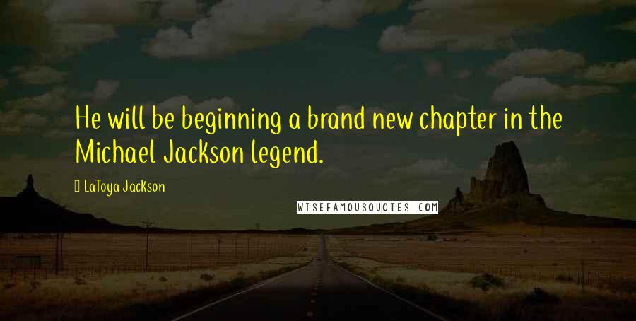 LaToya Jackson Quotes: He will be beginning a brand new chapter in the Michael Jackson legend.