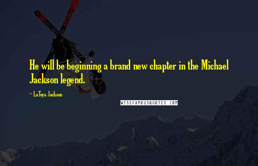 LaToya Jackson Quotes: He will be beginning a brand new chapter in the Michael Jackson legend.