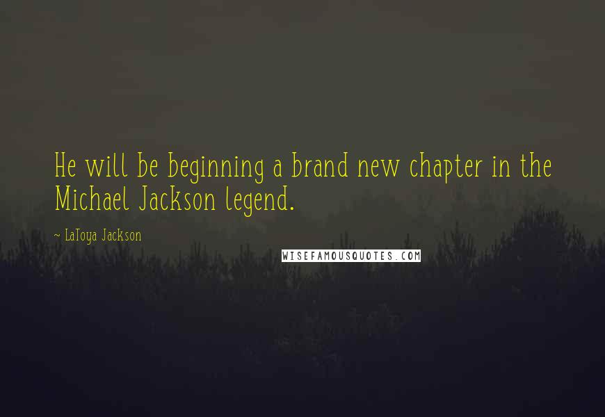 LaToya Jackson Quotes: He will be beginning a brand new chapter in the Michael Jackson legend.