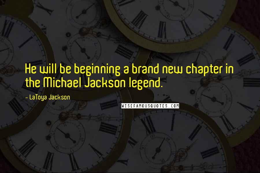LaToya Jackson Quotes: He will be beginning a brand new chapter in the Michael Jackson legend.