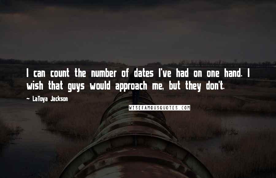 LaToya Jackson Quotes: I can count the number of dates I've had on one hand. I wish that guys would approach me, but they don't.