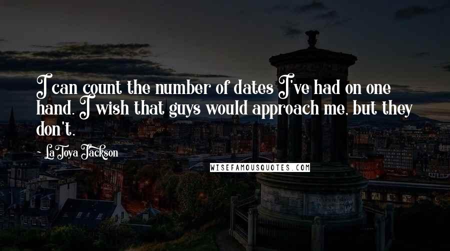 LaToya Jackson Quotes: I can count the number of dates I've had on one hand. I wish that guys would approach me, but they don't.