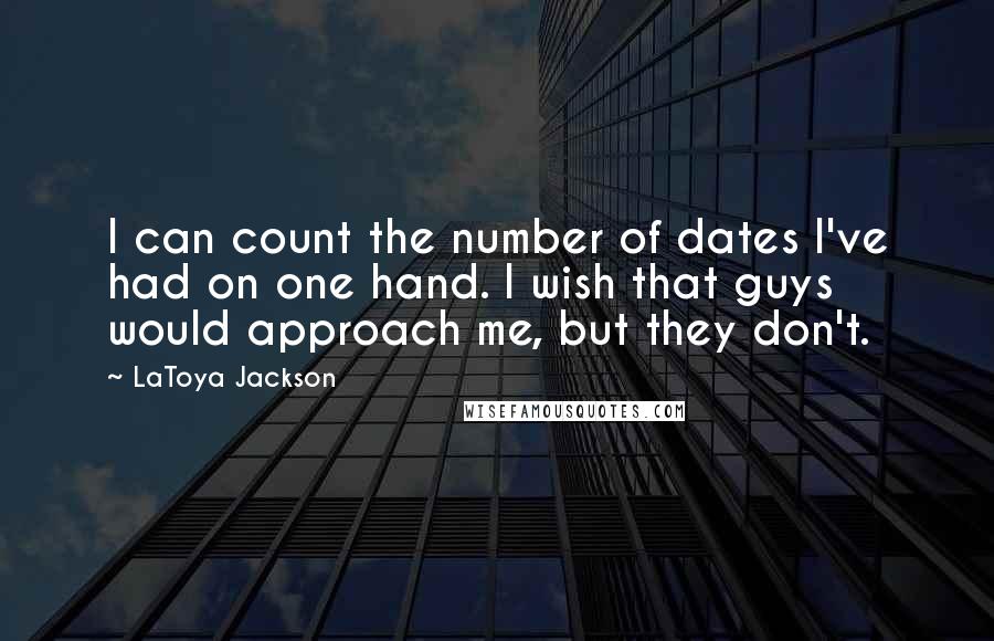 LaToya Jackson Quotes: I can count the number of dates I've had on one hand. I wish that guys would approach me, but they don't.