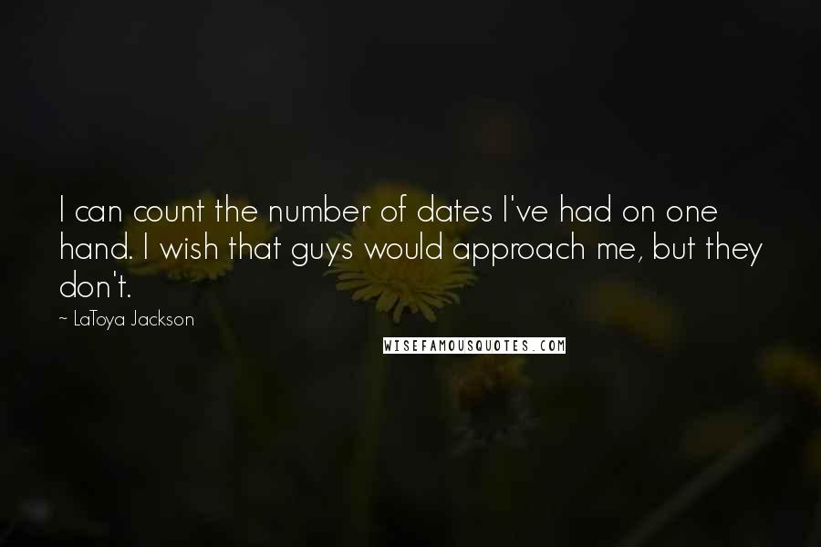 LaToya Jackson Quotes: I can count the number of dates I've had on one hand. I wish that guys would approach me, but they don't.