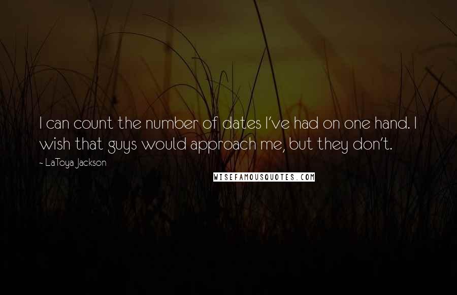 LaToya Jackson Quotes: I can count the number of dates I've had on one hand. I wish that guys would approach me, but they don't.