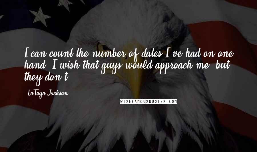 LaToya Jackson Quotes: I can count the number of dates I've had on one hand. I wish that guys would approach me, but they don't.