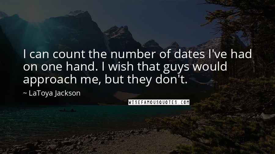 LaToya Jackson Quotes: I can count the number of dates I've had on one hand. I wish that guys would approach me, but they don't.