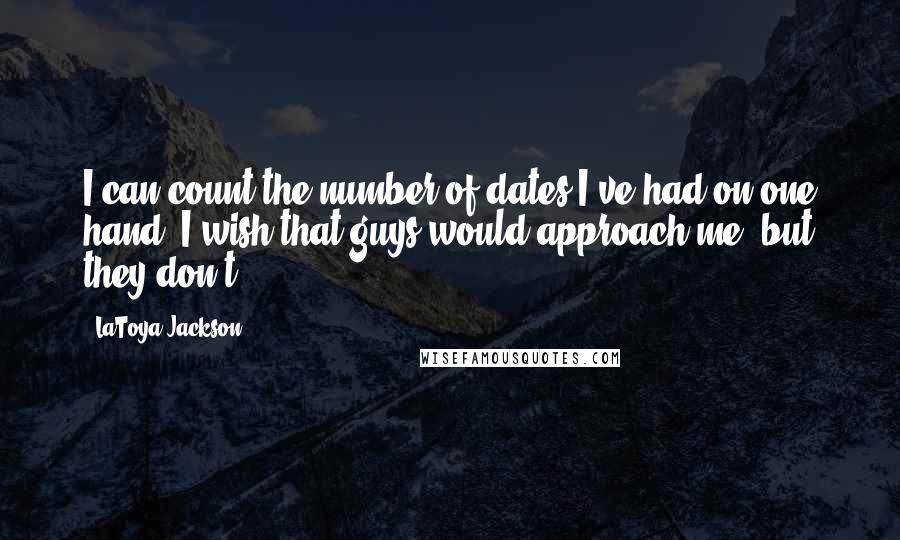 LaToya Jackson Quotes: I can count the number of dates I've had on one hand. I wish that guys would approach me, but they don't.