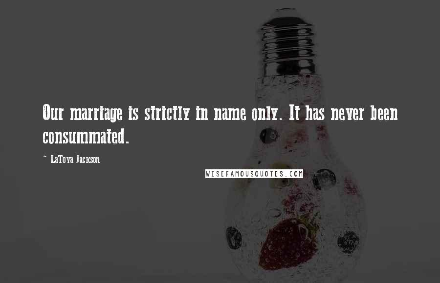 LaToya Jackson Quotes: Our marriage is strictly in name only. It has never been consummated.