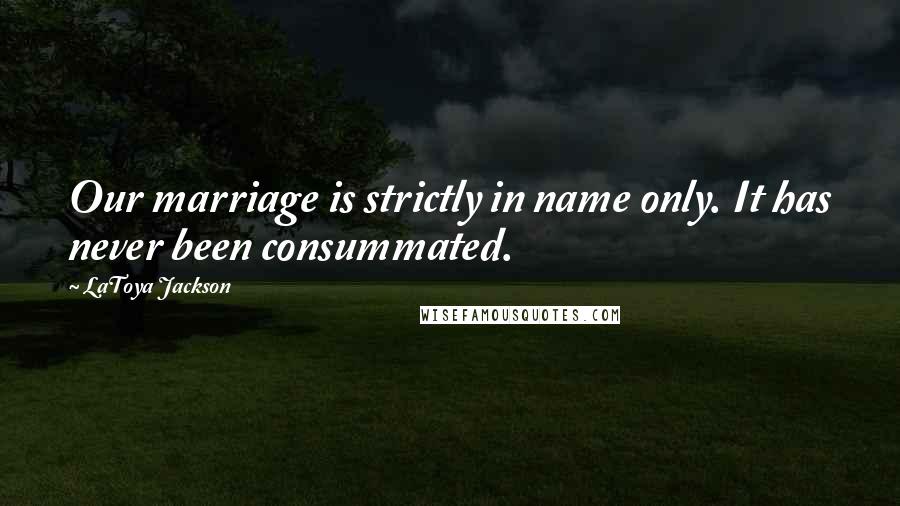 LaToya Jackson Quotes: Our marriage is strictly in name only. It has never been consummated.