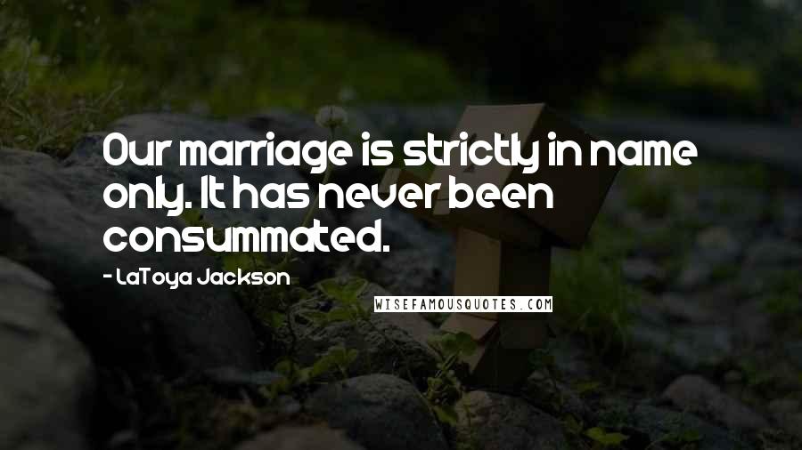 LaToya Jackson Quotes: Our marriage is strictly in name only. It has never been consummated.