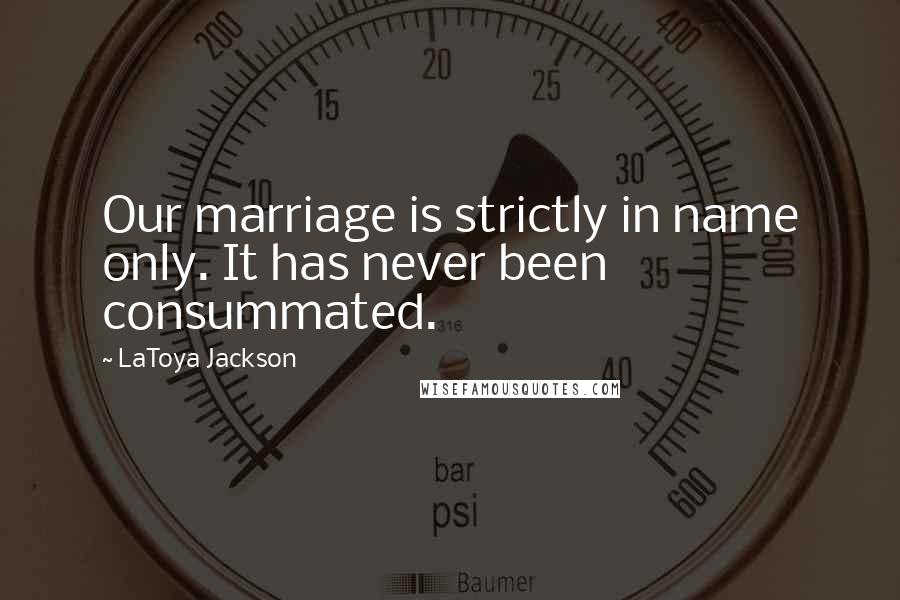 LaToya Jackson Quotes: Our marriage is strictly in name only. It has never been consummated.