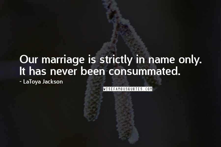 LaToya Jackson Quotes: Our marriage is strictly in name only. It has never been consummated.