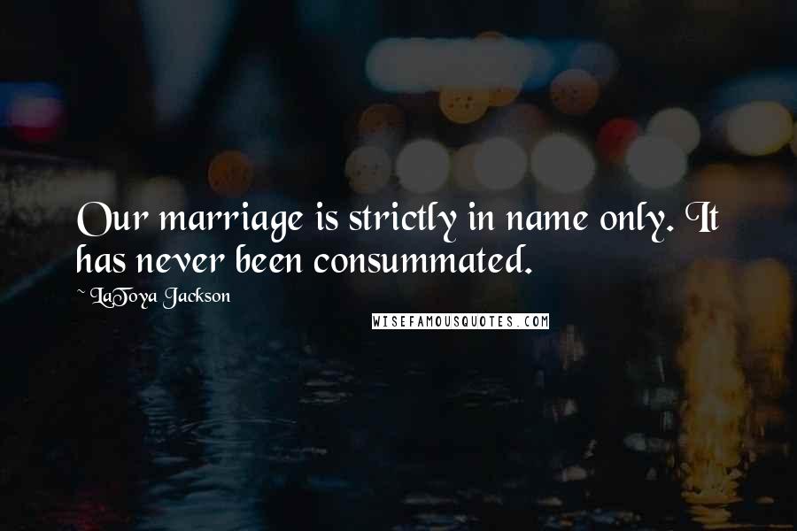 LaToya Jackson Quotes: Our marriage is strictly in name only. It has never been consummated.
