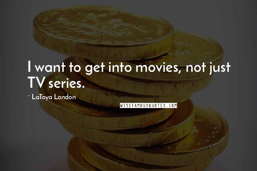 LaToya London Quotes: I want to get into movies, not just TV series.