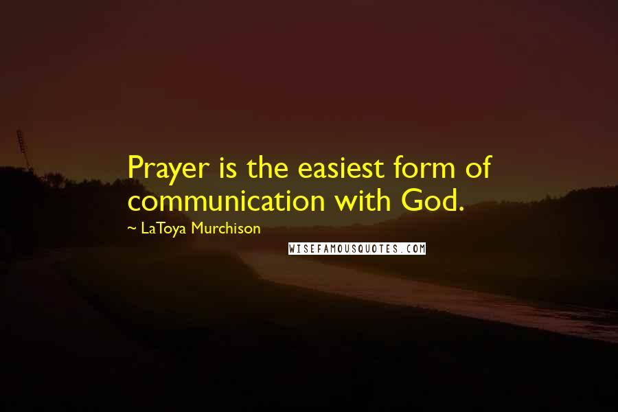 LaToya Murchison Quotes: Prayer is the easiest form of communication with God.