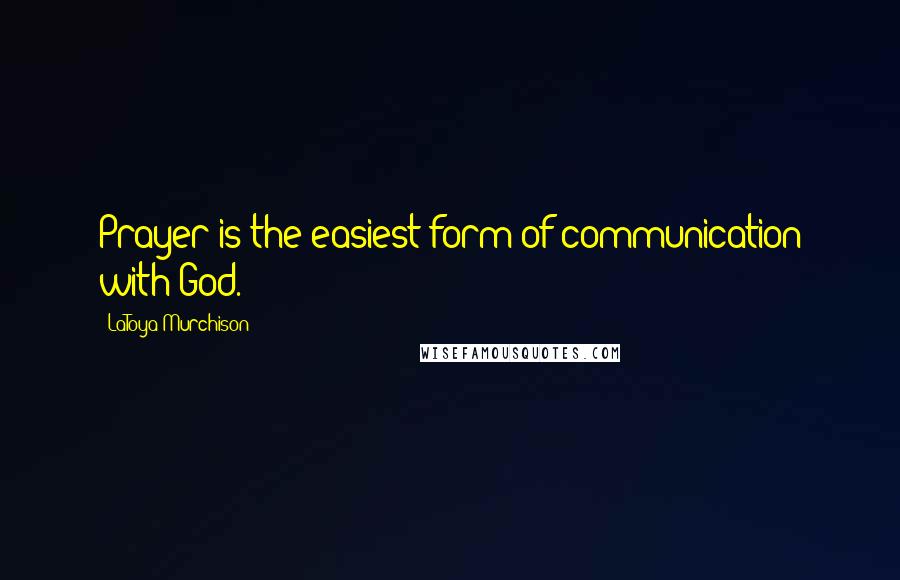 LaToya Murchison Quotes: Prayer is the easiest form of communication with God.