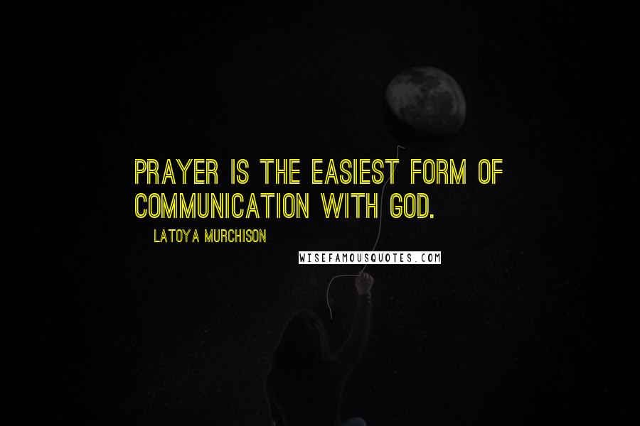 LaToya Murchison Quotes: Prayer is the easiest form of communication with God.