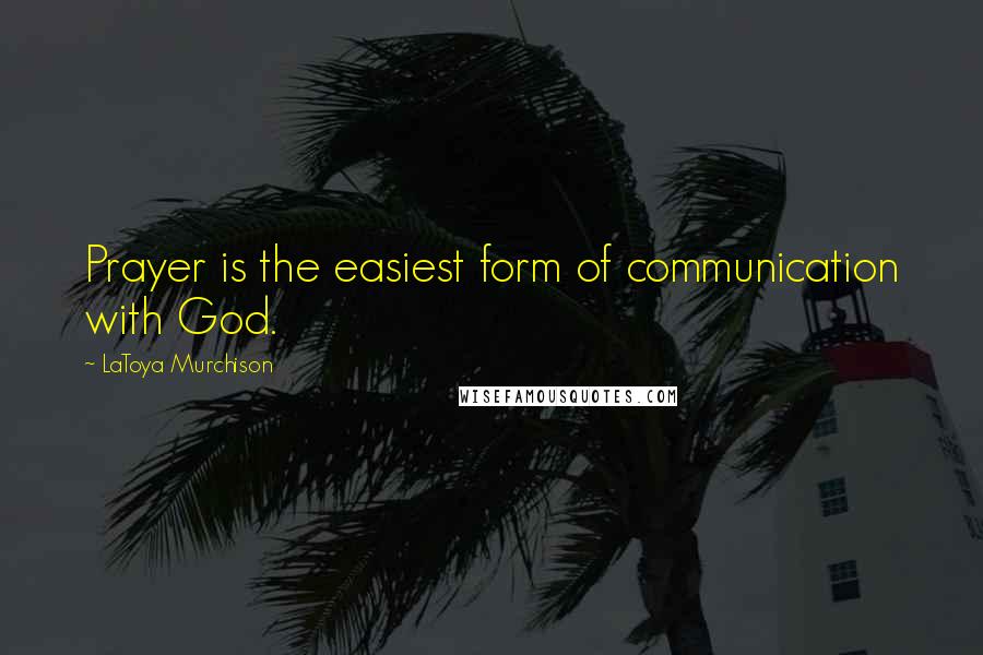 LaToya Murchison Quotes: Prayer is the easiest form of communication with God.