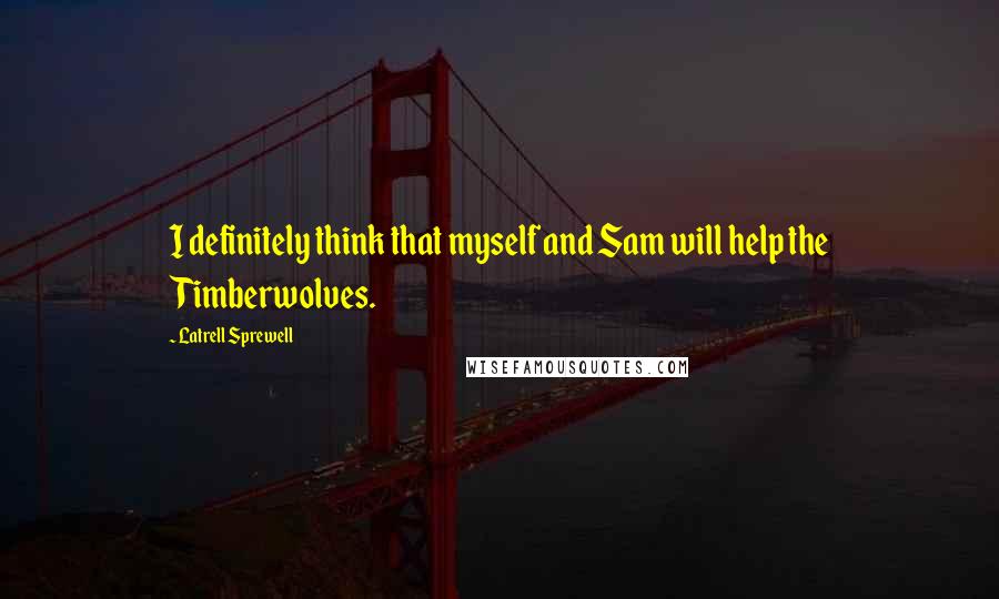 Latrell Sprewell Quotes: I definitely think that myself and Sam will help the Timberwolves.