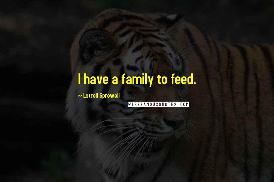 Latrell Sprewell Quotes: I have a family to feed.