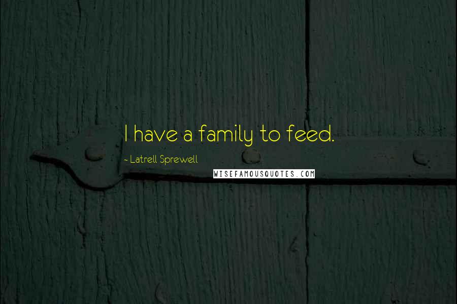 Latrell Sprewell Quotes: I have a family to feed.