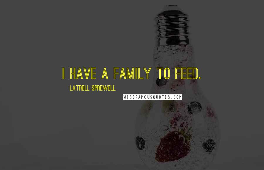Latrell Sprewell Quotes: I have a family to feed.