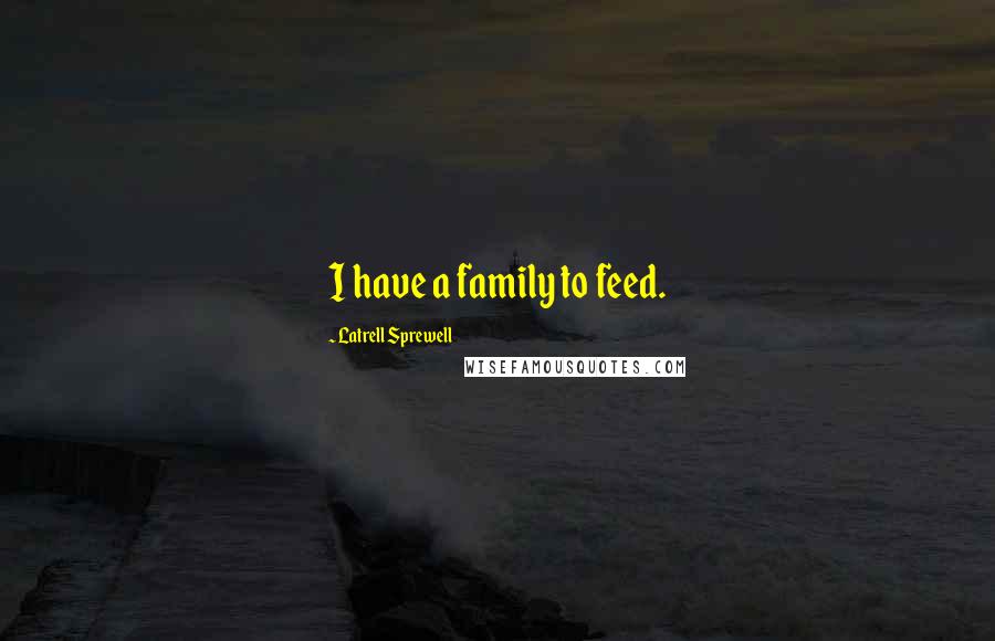 Latrell Sprewell Quotes: I have a family to feed.
