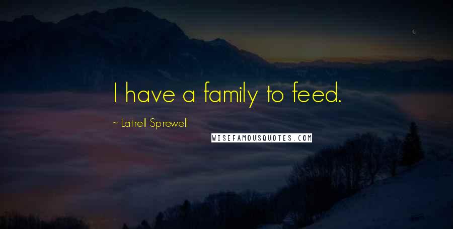 Latrell Sprewell Quotes: I have a family to feed.