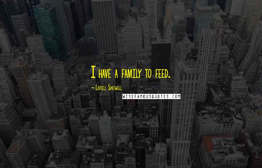Latrell Sprewell Quotes: I have a family to feed.
