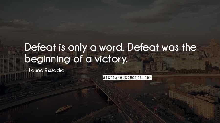 Launa Rissadia Quotes: Defeat is only a word. Defeat was the beginning of a victory.