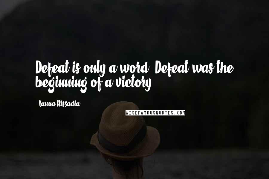 Launa Rissadia Quotes: Defeat is only a word. Defeat was the beginning of a victory.