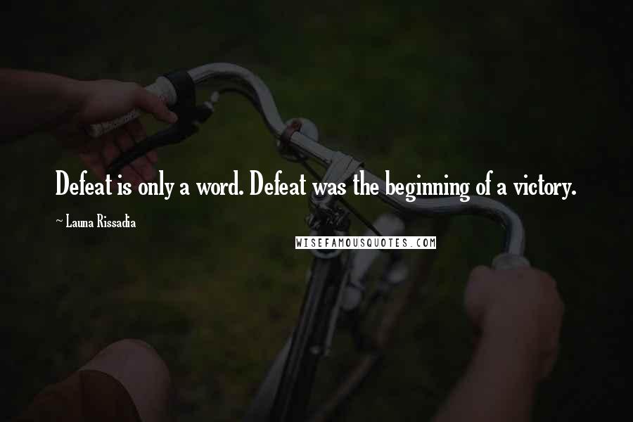 Launa Rissadia Quotes: Defeat is only a word. Defeat was the beginning of a victory.