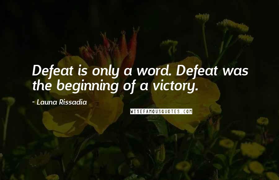 Launa Rissadia Quotes: Defeat is only a word. Defeat was the beginning of a victory.