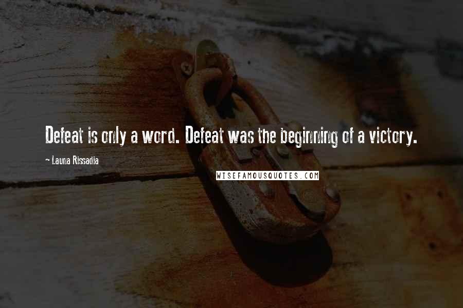 Launa Rissadia Quotes: Defeat is only a word. Defeat was the beginning of a victory.