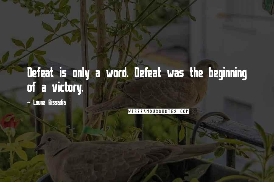 Launa Rissadia Quotes: Defeat is only a word. Defeat was the beginning of a victory.