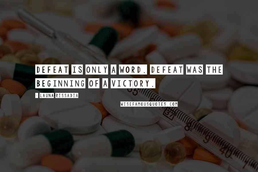 Launa Rissadia Quotes: Defeat is only a word. Defeat was the beginning of a victory.
