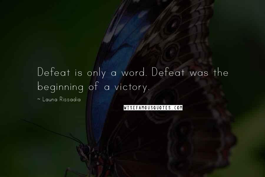 Launa Rissadia Quotes: Defeat is only a word. Defeat was the beginning of a victory.